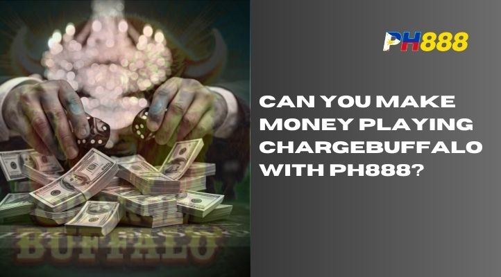 Can You Make Money Playing ChargeBuffalo with PH888? Find Out Now!