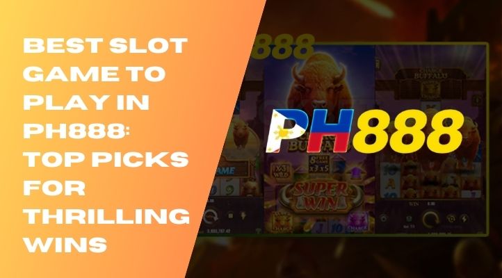  Best Slot Game to Play in PH888: Top Picks for Thrilling Wins