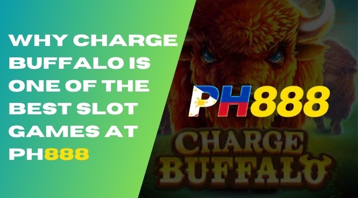 Why Charge Buffalo is One of the Best Slot Games at PH888?-第1张图片-PH888 JILI Slots