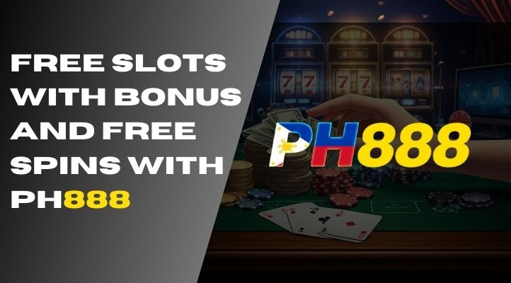 Free Slots with Bonus and Free Spins: How to Win Big with PH888