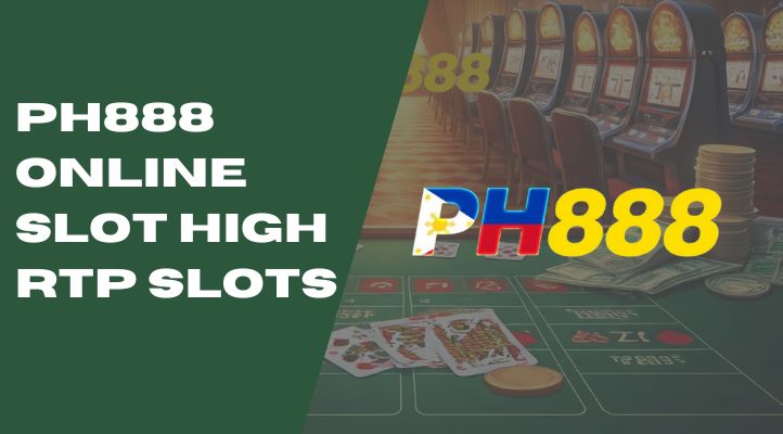 Maximize Winnings with PH888 High RTP Online Slots in Philippine Pesos-第1张图片-PH888 JILI Slots