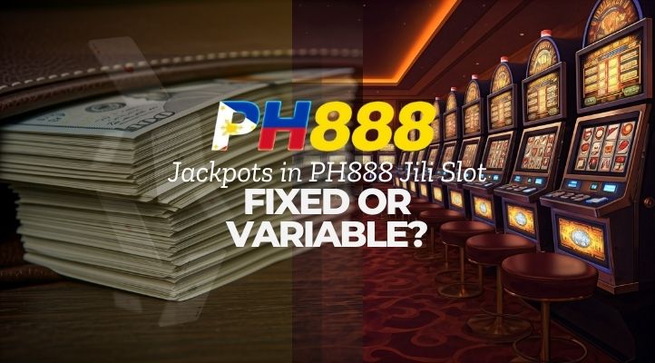  Are the Jackpots in Jili Slot Games on PH888 Fixed or Variable?