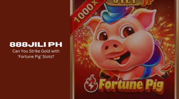 Can You Strike Gold with 'Fortune Pig' Slots? Play Now at 888Jili PH!